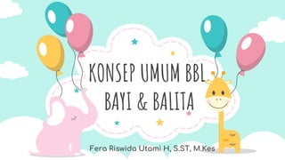 KONSEP UMUM BBL,
BAYI & BALITA
Fera Riswida Utami H, S.ST, M.Kes
 