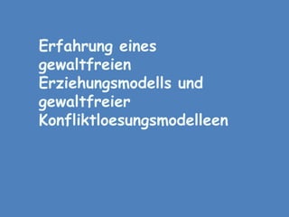ErfahrungeinesgewaltfreienErziehungsmodells und gewaltfreierKonfliktloesungsmodelleen