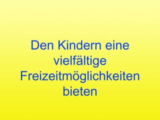Den Kindern eine vielfältige Freizeitmöglichkeiten bieten