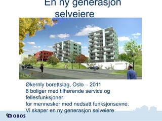En ny generasjon
selveiere

Økernly borettslag, Oslo – 2011
8 boliger med tilhørende service og
fellesfunksjoner
for mennesker med nedsatt funksjonsevne.
Vi skaper en ny generasjon selveiere

 