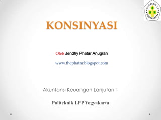 KONSINYASI
Oleh Jendhy Phatar Anugrah
www.thephatar.blogspot.com

Akuntansi Keuangan Lanjutan 1
Politeknik LPP Yogyakarta

 