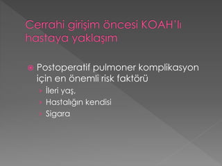  Postoperatif pulmoner komplikasyon
için en önemli risk faktörü
› İleri yaş,
› Hastalığın kendisi
› Sigara
 