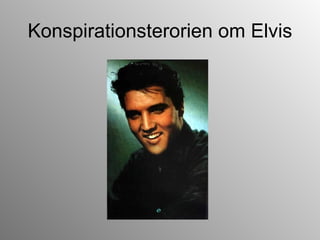 Konspirationsterorien om Elvis 