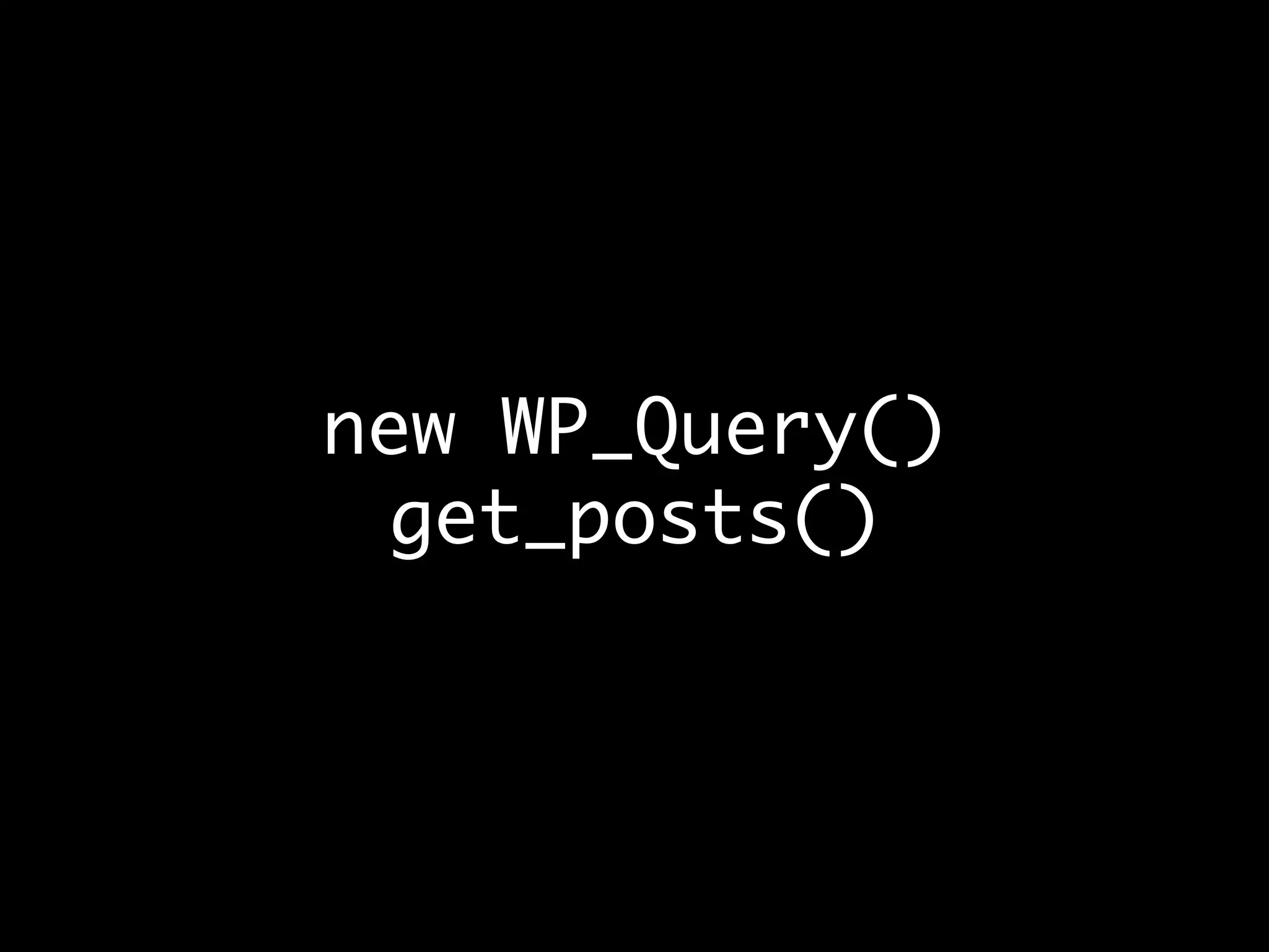 new WP_Query()
get_posts()
 