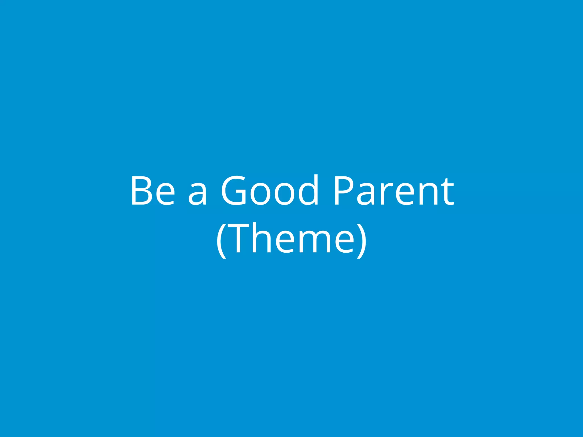 Be a Good Parent
(Theme)
 