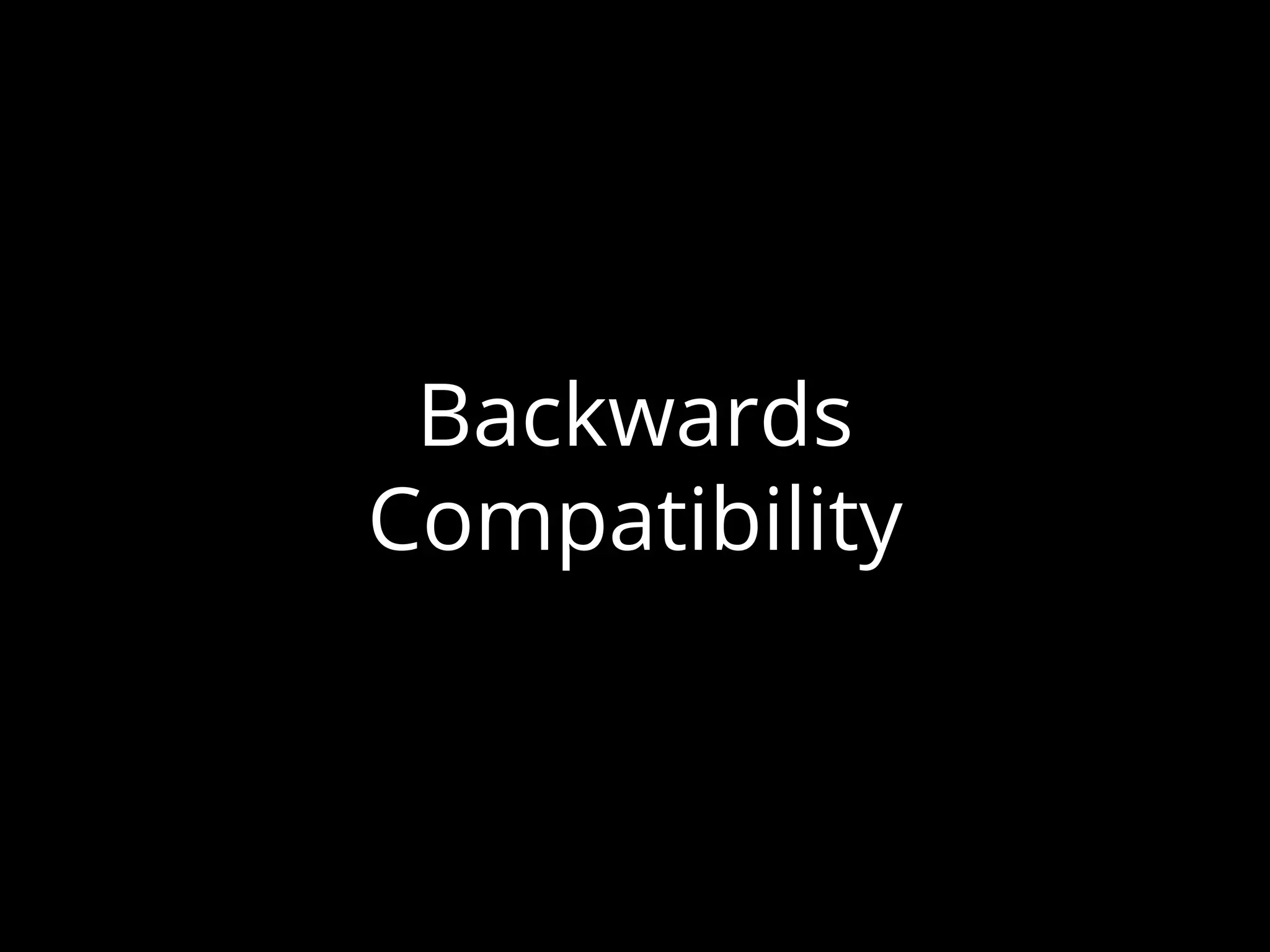 Backwards
Compatibility
 