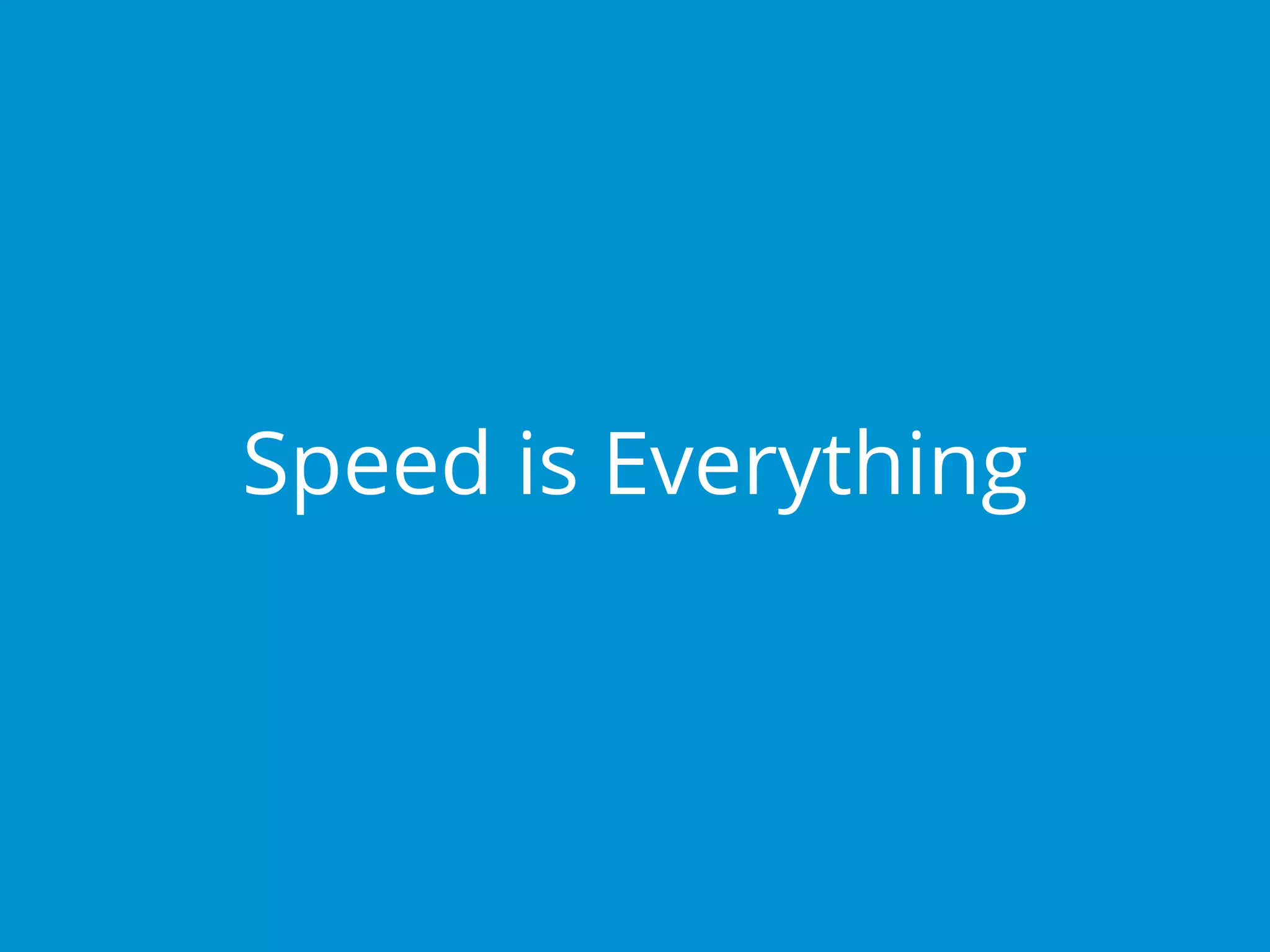 Speed is Everything
 