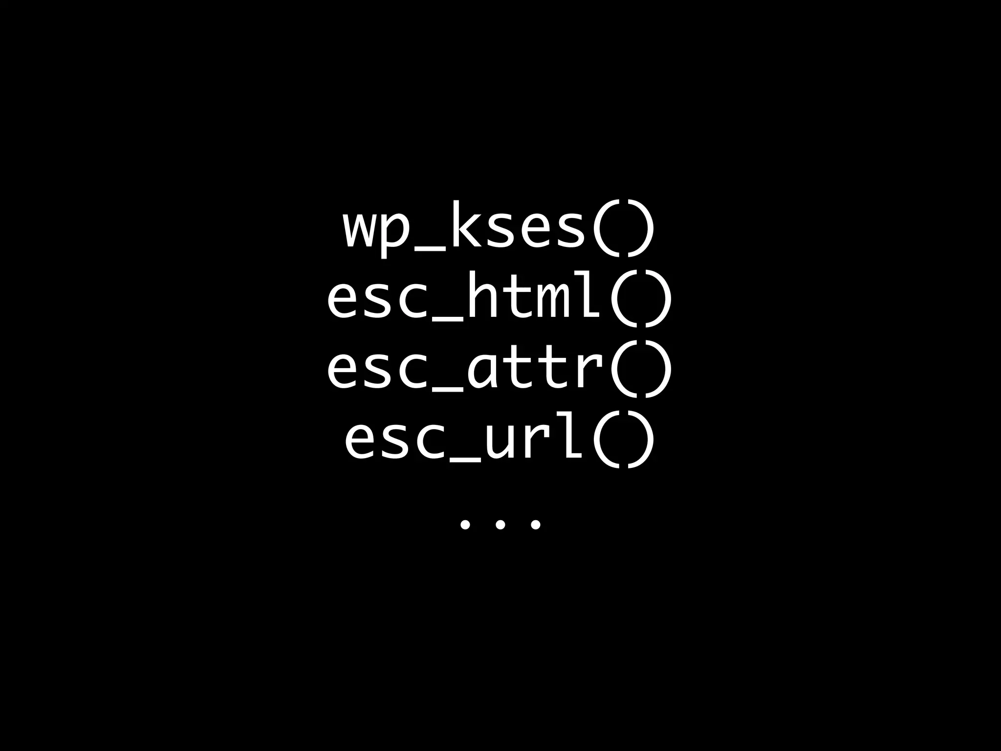 wp_kses()
esc_html()
esc_attr()
esc_url()
...
 