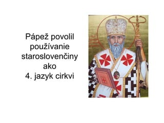 Pápež povolil
používanie
staroslovenčiny
ako
4. jazyk cirkvi
 