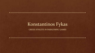 Konstantinos Fykas
GREEK ATHLETE IN PARALYMPIC GAMES
 