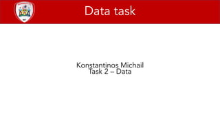 Data task
Konstantinos Michail
Task 2 – Data
 