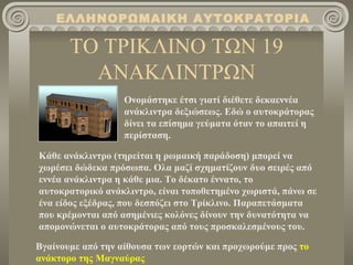 ΤΟ ΤΡΙΚΛΙΝΟ ΤΩΝ 19 ΑΝΑΚΛΙΝΤΡΩΝ ΕΛΛΗΝΟΡΩΜΑΙΚΗ ΑΥΤΟΚΡΑΤΟΡΙΑ Ονομάστηκε έτσι γιατί διέθετε δεκαεννέα ανάκλιντρα δεξιώσεως. Εδώ ο αυτοκράτορας δίνει τα επίσημα γεύματα όταν το απαιτεί η περίσταση. Κάθε ανάκλιντρο (τηρείται η ρωμαική παράδοση) μπορεί να χωρέσει δώδεκα πρόσωπα. Ολα μαζί σχηματίζουν δυο σειρές από εννέα ανάκλιντρα η κάθε μια. Το δέκατο έννατο, το αυτοκρατορικό ανάκλιντρο, είναι τοποθετημένο χωριστά, πάνω σε ένα είδος εξέδρας, που δεσπόζει στο Τρίκλινο. Παραπετάσματα που κρέμονται από ασημένιες κολόνες δίνουν την δυνατότητα να απομονώνεται ο αυτοκράτορας από τους προσκαλεσμένους του. Βγαίνουμε από την αίθουσα των εορτών και προχωρούμε προς  το ανάκτορο της Μαγναύρας 