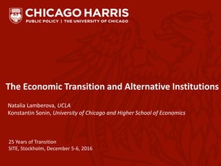 The Economic Transition and Alternative Institutions
Natalia Lamberova, UCLA
Konstantin Sonin, University of Chicago and Higher School of Economics
25 Years of Transition
SITE, Stockholm, December 5-6, 2016
 