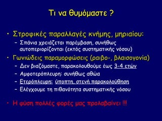 Τι να θυμόμαστε ?

• Στροφικές παραλλαγές κνήμης, μηριαίου:
  – Σπάνια χρειάζεται παρέμβαση, συνήθως
    αυτοπεριορίζονται (εκτός συστηματικής νόσου)
• Γωνιώδεις παραμορφώσεις (ραιβο-, βλαισογονία)
  –   Δεν βιαζόμαστε, παρακολουθούμε έως 3-4 ετών
  –   Αμφοτερόπλευρη: συνήθως αθώα
  –   Ετερόπλευρη: ύποπτη, στενή παρακολούθηση
  –   Ελέγχουμε τη πιθανότητα συστηματικής νόσου

• Η φύση πολλές φορές μας προλαβαίνει !!!
 