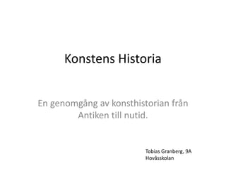 Konstens Historia


En genomgång av konsthistorian från
        Antiken till nutid.


                         Tobias Granberg, 9A
                         Hovåsskolan
 