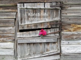 Konstiriihi
Konstiriihi
koulutuspalvelu




www.konstiriihi.fi
 Aino Salomaa

aino@konstiriihi.fi
040-7325345
 