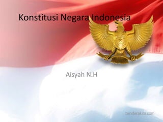 Konstitusi Negara Indonesia

Aisyah N.H

 
