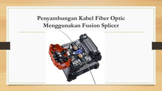 Penyambungan Kabel Fiber Optic
Menggunakan Fusion Splicer
 