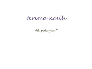 terima kasih
Ada pertanyaan ?
 