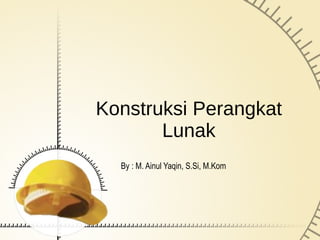Konstruksi Perangkat Lunak By : M. Ainul Yaqin, S.Si, M.Kom 