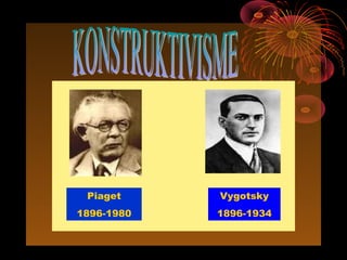 Piaget     Vygotsky
1896-1980   1896-1934
 