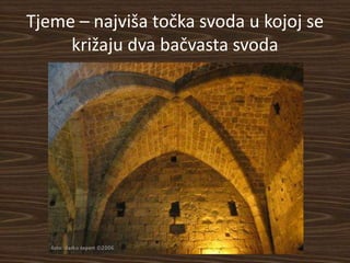 Tjeme – najviša točka svoda u kojoj se
     križaju dva bačvasta svoda
 