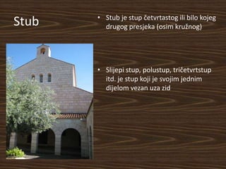 • Stub je stup četvrtastog ili bilo kojeg
Stub     drugog presjeka (osim kružnog)




       • Slijepi stup, polustup, tričetvrtstup
         itd. je stup koji je svojim jednim
         dijelom vezan uza zid
 