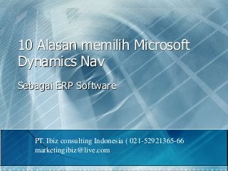10 Alasan memilih Microsoft
Dynamics Nav
Sebagai ERP Software
PT. Ibiz consulting Indonesia ( 021-52921365-66
marketingibiz@live.com
 