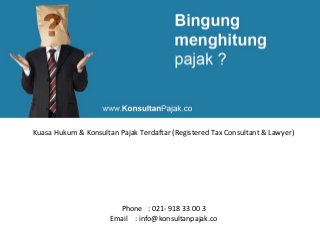 Kuasa Hukum & Konsultan Pajak Terdaftar (Registered Tax Consultant & Lawyer)
Phone : 021- 918 33 00 3
Email : info@konsultanpajak.co
 