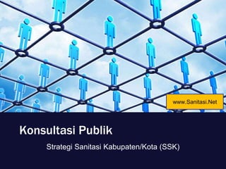 Konsultasi Publik Strategi Sanitasi Kabupaten/Kota (SSK) www.Sanitasi.Net 