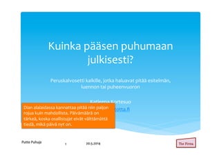 Peruskalvosetti kaikille, jotka haluavat pitää esitelmän,
luennon tai puheenvuoron
Katleena Kortesuo
www.eioototta.fi
Putt...
