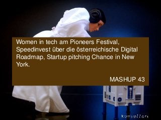 www.konsultori.com
Women in tech am Pioneers Festival,
Speedinvest über die österreichische Digital
Roadmap, Startup pitching Chance in New
York.
MASHUP 43
 