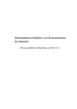 Informationsverhalten von Konsumenten
im Internet
   » Wissenschaftliche Abhandlung zum Web 2.0 «
 