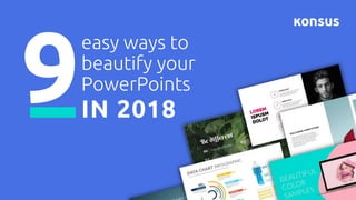 easy ways to
beautify your
PowerPoints
IN 2018
 