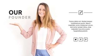 OUR
F O U N D E R
Fusce a dolor orci. Nullam tempus
condimentum auctor. Mauris
imperdiet, tortor id placerat rutrum,
sem tortor semper tellus, vitae
vulputate risus eros a justo.
Suspendisse potenti.
 