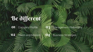Be different
Company Profile01
Vision and Mission02
Management Philosophy03
Business Strategies04
 