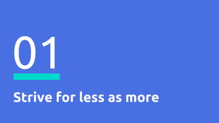 Strive for less as more
01
 