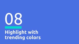 Highlight with
trending colors
08
 