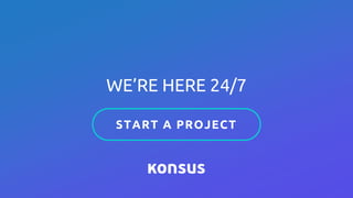 WE’RE HERE 24/7
START A PROJECT
 