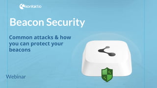 #kontakt_io
Beacon Security
Common attacks & how
you can protect your
beacons
Webinar
 