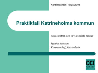 Praktikfall Katrineholms kommun Fokus utifrån och in via sociala medier Mattias Jansson,  Kommunchef, Katrineholm  