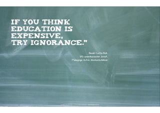 If you think
education is
expensive,
try ignorance.“
                                             Derek Curtis Bok,
                                     US-amerikanischer Jurist,
                               Pädagoge, Autor, Hochschullehrer




         Kontakter-Schule | © 2012 | Andreas Wiehrdt, München |  www.kontakterschule.de
 