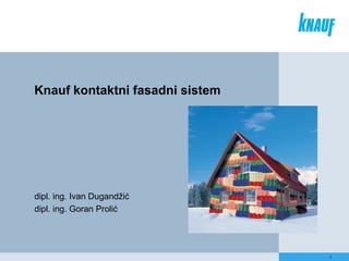 1
Knauf kontaktni fasadni sistem
dipl. ing. Ivan Dugandžić
dipl. ing. Goran Prolić
 