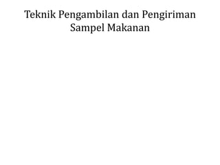 Teknik Pengambilan dan Pengiriman
Sampel Makanan
 