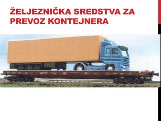 ŽELJEZNIČKA SREDSTVA ZA
PREVOZ KONTEJNERA
 