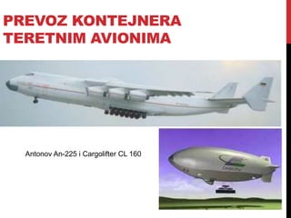 PREVOZ KONTEJNERA
TERETNIM AVIONIMA
Antonov An-225 i Cargolifter CL 160
 