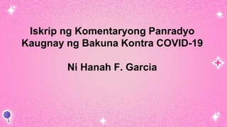 Iskrip ng Komentaryong Panradyo
Kaugnay ng Bakuna Kontra COVID-19
Ni Hanah F. Garcia
 