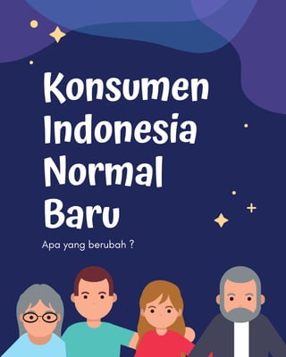 Konsumen
Indonesia
Normal
Baru
Apa yang berubah ?
 