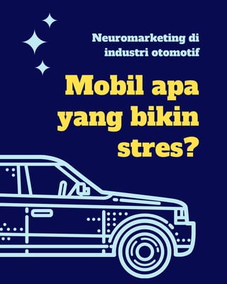 Mobil apa
yang bikin
stres?
Neuromarketing di
industri otomotif
 