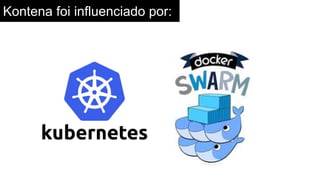 Kontena foi influenciado por:
 